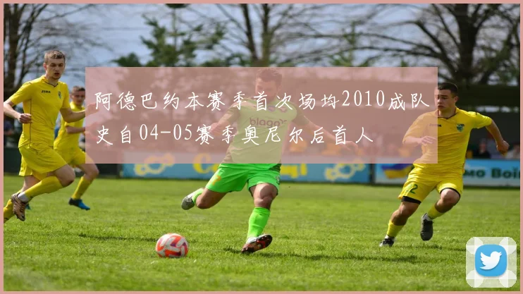阿德巴约本赛季首次场均2010成队史自04-05赛季奥尼尔后首人
