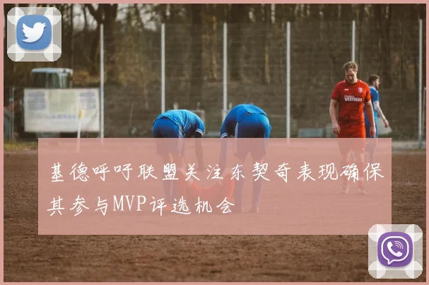基德呼吁联盟关注东契奇表现确保其参与MVP评选机会