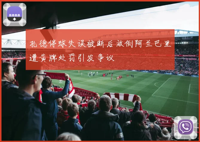 孔德停球失误被断后放倒阿兰巴里遭黄牌处罚引发争议